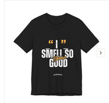 Load image into Gallery viewer, "I Smell So Good" T-Shirt
